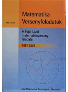   Dr. Katz Sándor: Matematika Versenyfeladatok A Fejér Lipót matematikaverseny feladatai 1987-2006.