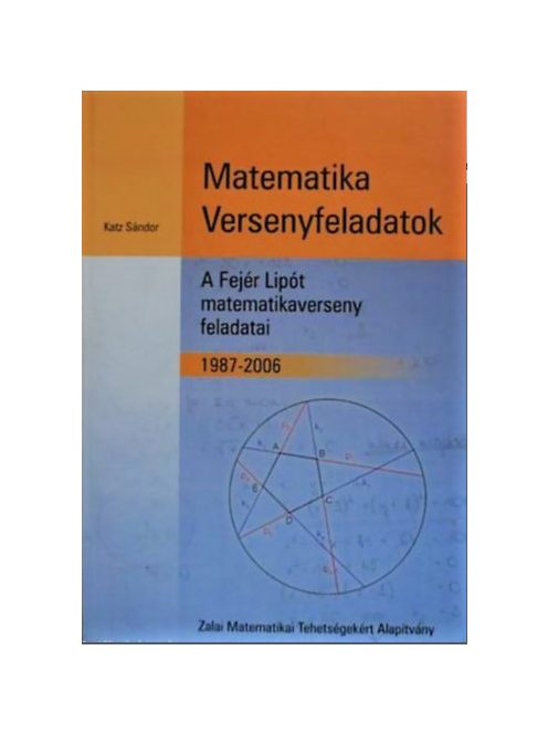 Dr. Katz Sándor: Matematika Versenyfeladatok A Fejér Lipót matematikaverseny feladatai 1987-2006.
